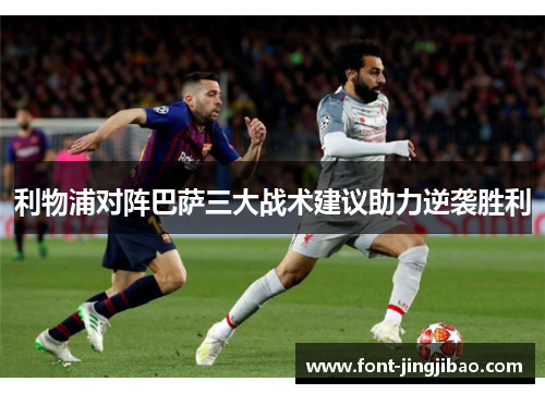 利物浦对阵巴萨三大战术建议助力逆袭胜利