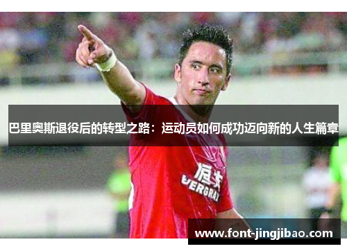 巴里奥斯退役后的转型之路：运动员如何成功迈向新的人生篇章