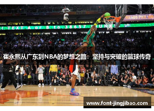崔永熙从广东到NBA的梦想之路：坚持与突破的篮球传奇