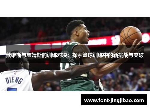 戴维斯与詹姆斯的训练对决：探索篮球训练中的新挑战与突破