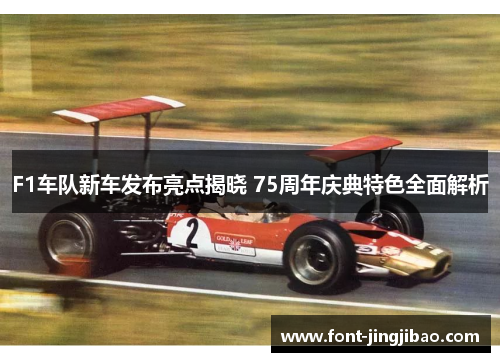 F1车队新车发布亮点揭晓 75周年庆典特色全面解析