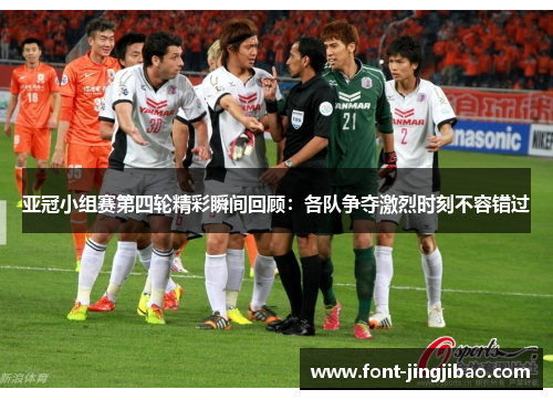 亚冠小组赛第四轮精彩瞬间回顾：各队争夺激烈时刻不容错过