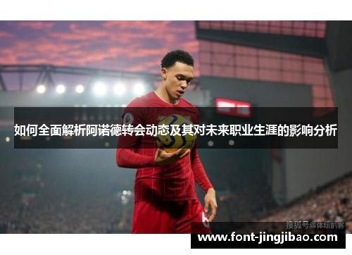 如何全面解析阿诺德转会动态及其对未来职业生涯的影响分析