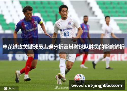 申花进攻关键球员表现分析及其对球队胜负的影响解析