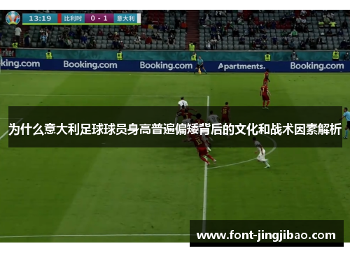 为什么意大利足球球员身高普遍偏矮背后的文化和战术因素解析