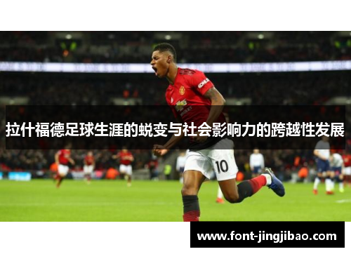 拉什福德足球生涯的蜕变与社会影响力的跨越性发展